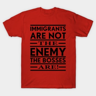 Immigrants Are Not The Enemy, The Bosses Are! (Black) T-Shirt